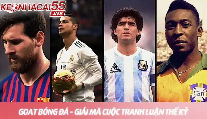 GOAT bóng đá - Giải mã cuộc tranh luận thế kỷ 6 GOAT bóng đá - Ai là cầu thủ vĩ đại nhất mọi thời đại