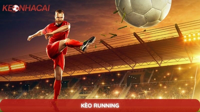 Chiến thuật soi kèo running bất bại khi trận đấu diễn ra 1 kèo running