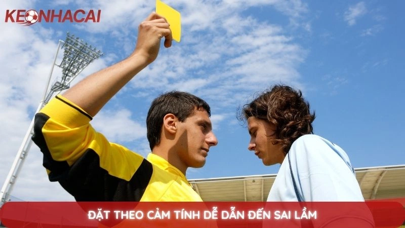 Kèo thẻ phạt và Bí quyết đọc vị trận đấu cực dễ thắng 4 Đặt theo cảm tính dễ dẫn đến sai lầm