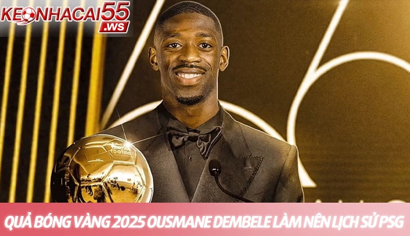 Quả bóng vàng 2025 Ousmane Dembele làm nên lịch sử PSG 6 Quả bóng vàng 2025 Ousmane Dembele làm nên lịch sử PSG
