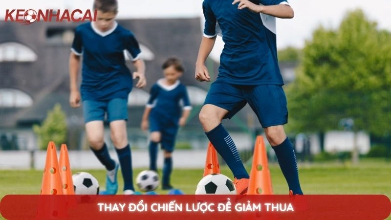 Tại sao bạn luôn thua kèo nhà cái? Hé lộ lý do thực sự 4 Thay đổi chiến lược để giảm thua